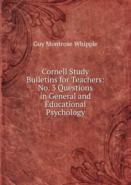 Обложка книги Cornell Study Bulletins for Teachers: No. 3 Questions in General and Educational Psychology, Guy Montrose Whipple