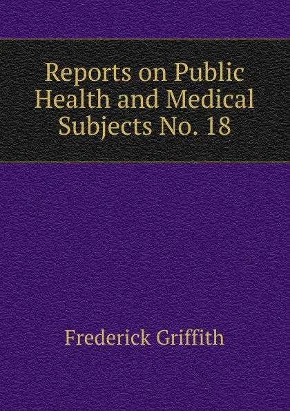 Обложка книги Reports on Public Health and Medical Subjects No. 18., Frederick Griffith