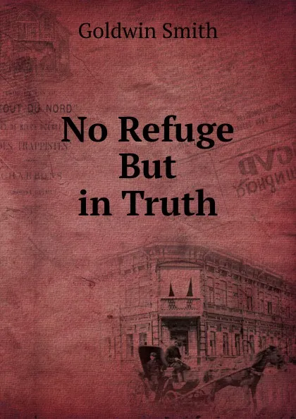 Обложка книги No Refuge But in Truth, Goldwin Smith