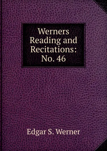 Обложка книги Werners Reading and Recitations: No. 46, Edgar S. Werner