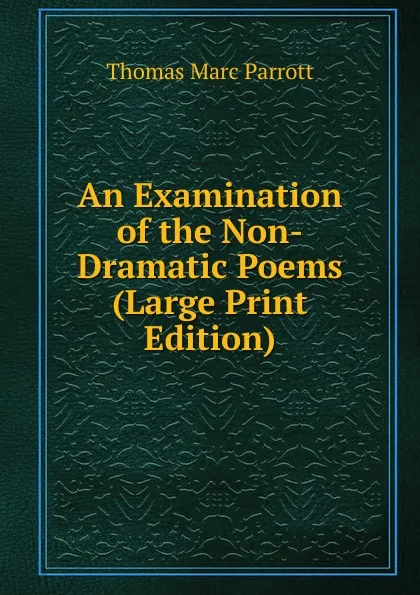 Обложка книги An Examination of the Non-Dramatic Poems (Large Print Edition), Thomas Marc Parrott