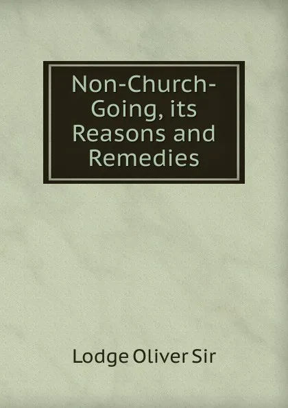 Обложка книги Non-Church-Going, its Reasons and Remedies, Lodge Oliver