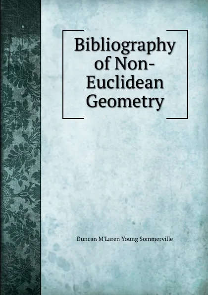 Обложка книги Bibliography of Non-Euclidean Geometry, Duncan M'Laren Young Sommerville