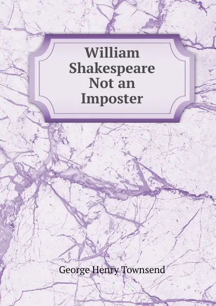 Обложка книги William Shakespeare Not an Imposter, George Henry Townsend