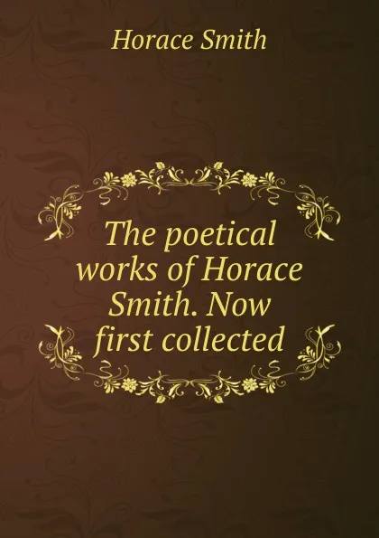 Обложка книги The poetical works of Horace Smith. Now first collected, Horace Smith