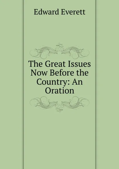 Обложка книги The Great Issues Now Before the Country: An Oration, Edward Everett