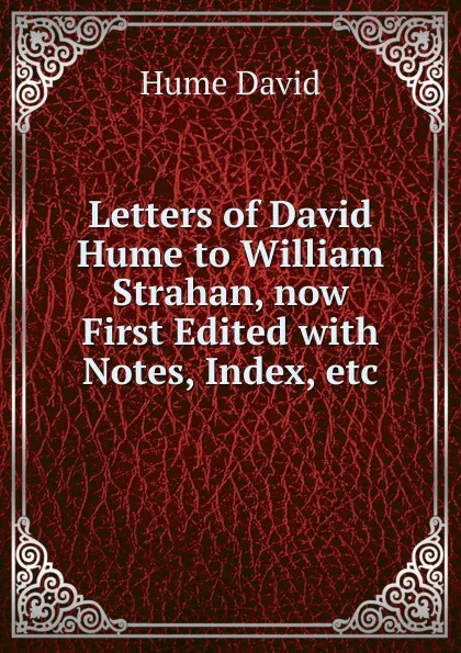 Обложка книги Letters of David Hume to William Strahan, now First Edited with Notes, Index, etc, David Hume