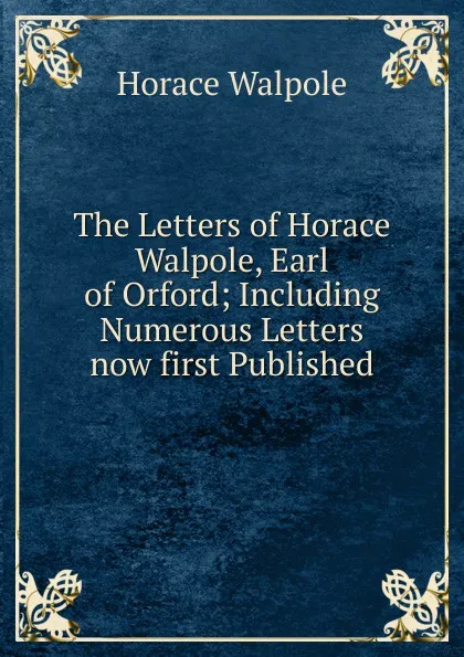 Обложка книги The Letters of Horace Walpole, Earl of Orford; Including Numerous Letters now first Published, Horace Walpole