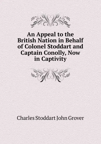 Обложка книги An Appeal to the British Nation in Behalf of Colonel Stoddart and Captain Conolly, Now in Captivity, Charles Stoddart John Grover