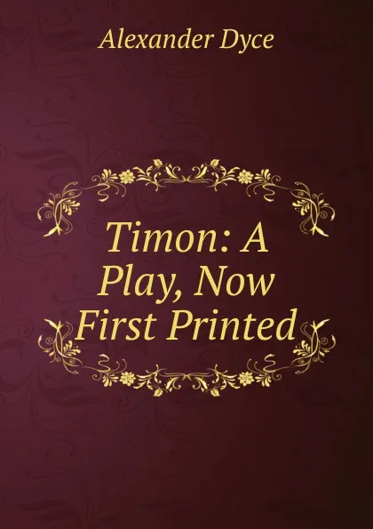 Обложка книги Timon: A Play, Now First Printed, Dyce Alexander