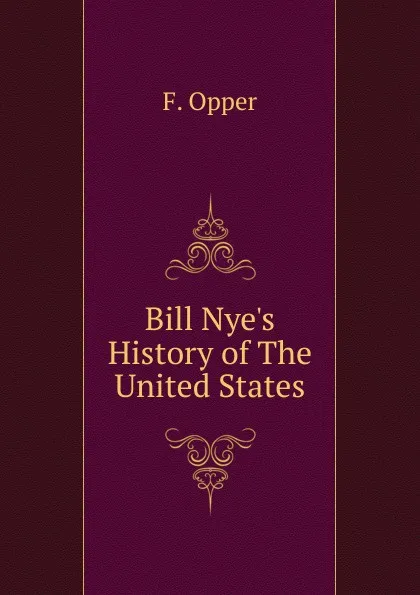 Обложка книги Bill Nye.s History of The United States, F. Opper