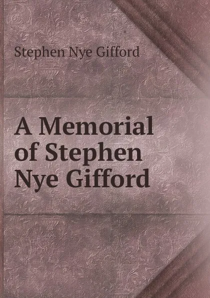 Обложка книги A Memorial of Stephen Nye Gifford, Stephen Nye Gifford