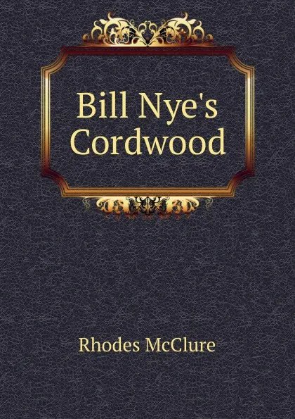 Обложка книги Bill Nye.s Cordwood, Rhodes McClure
