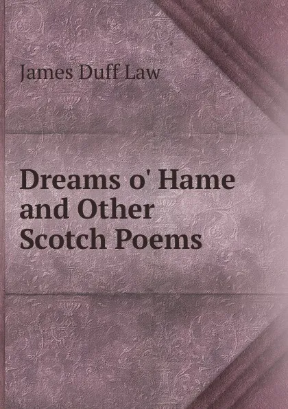 Обложка книги Dreams o. Hame and Other Scotch Poems, James Duff Law