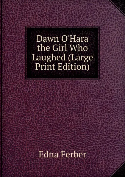 Обложка книги Dawn O.Hara  the Girl Who Laughed (Large Print Edition), Edna Ferber