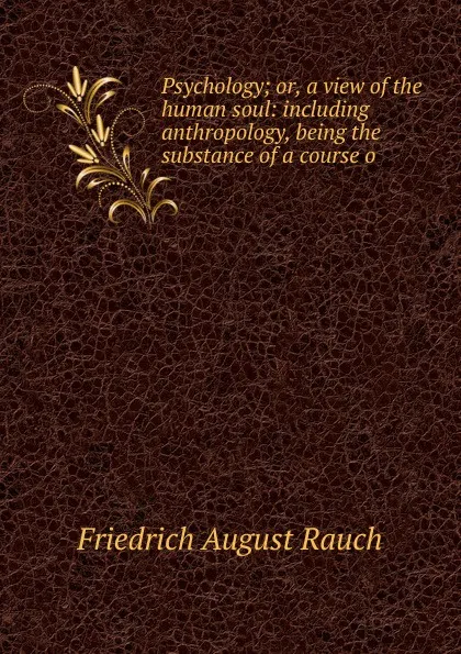 Обложка книги Psychology; or, a view of the human soul: including anthropology, being the substance of a course o, Friedrich August Rauch