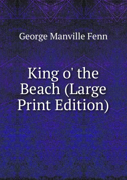 Обложка книги King o. the Beach (Large Print Edition), Fenn George Manville