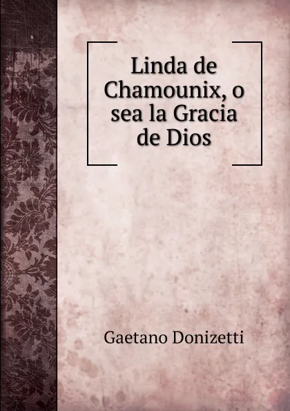 Обложка книги Linda de Chamounix, o sea la Gracia de Dios, Gaetano Donizetti