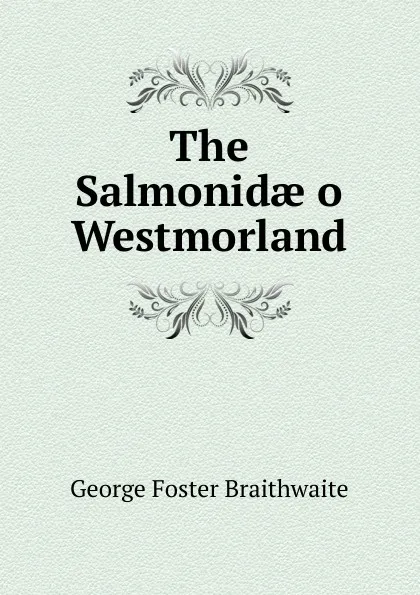 Обложка книги The Salmonidae o Westmorland, George Foster Braithwaite