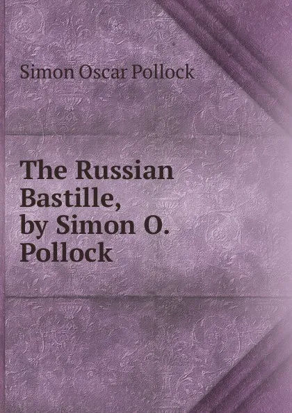 Обложка книги The Russian Bastille, by Simon O. Pollock, Simon Oscar Pollock