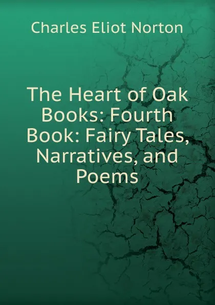 Обложка книги The Heart of Oak Books: Fourth Book: Fairy Tales, Narratives, and Poems, Charles Eliot Norton