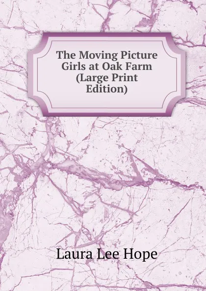 Обложка книги The Moving Picture Girls at Oak Farm (Large Print Edition), Hope Laura Lee