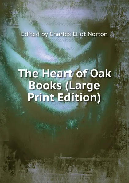 Обложка книги The Heart of Oak Books (Large Print Edition), Edited by Charles Eliot Norton