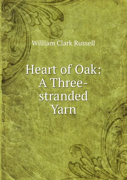 Обложка книги Heart of Oak: A Three-stranded Yarn, Russell William Clark