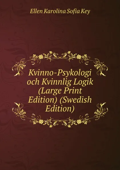 Обложка книги Kvinno-Psykologi och Kvinnlig Logik (Large Print Edition) (Swedish Edition), Ellen Karolina Sofia Key