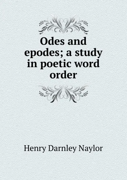 Обложка книги Odes and epodes; a study in poetic word order, Henry Darnley Naylor