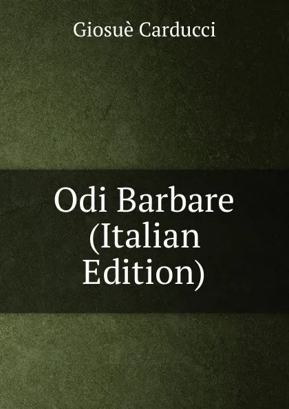 Обложка книги Odi Barbare (Italian Edition), Giosuè Carducci