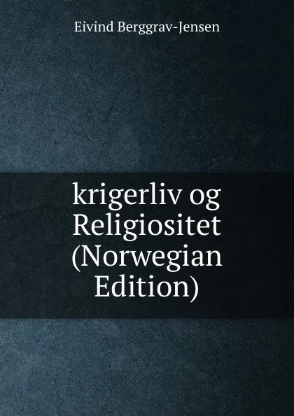 Обложка книги krigerliv og Religiositet (Norwegian Edition), Eivind Berggrav-Jensen