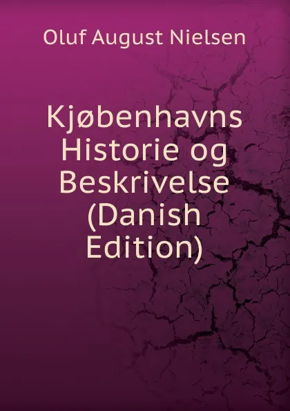 Обложка книги Kj.benhavns Historie og Beskrivelse (Danish Edition), Oluf August Nielsen