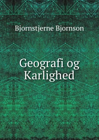 Обложка книги Geografi og Karlighed, Bjornstjerne Bjornson