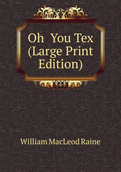 Обложка книги Oh  You Tex (Large Print Edition), William MacLeod Raine