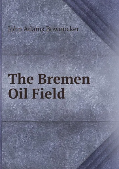 Обложка книги The Bremen Oil Field, John Adams Bownocker