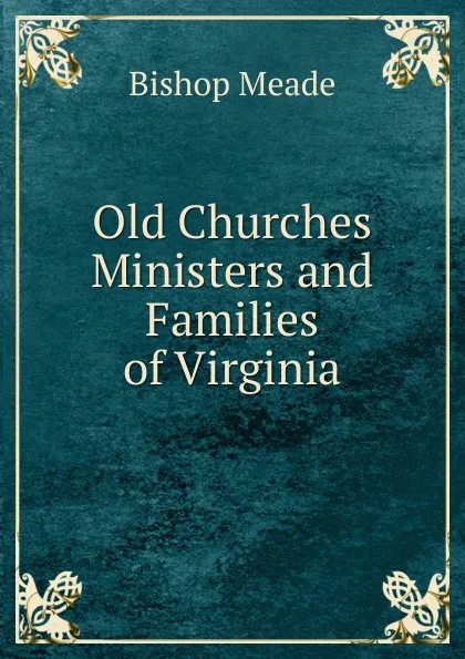 Обложка книги Old Churches Ministers and Families of Virginia, Bishop Meade