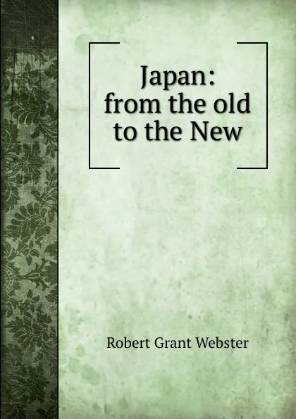 Обложка книги Japan: from the old to the New, Robert Grant Webster