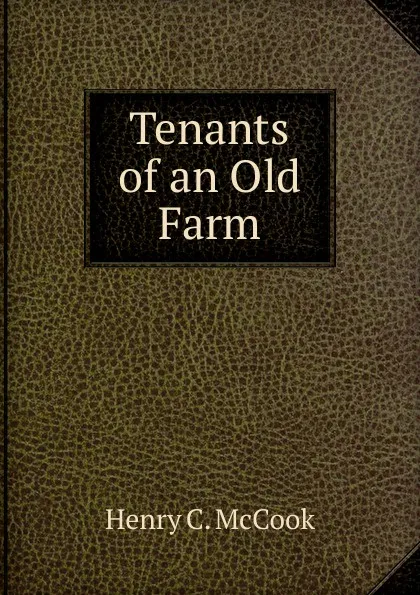 Обложка книги Tenants of an Old Farm., Henry C. McCook