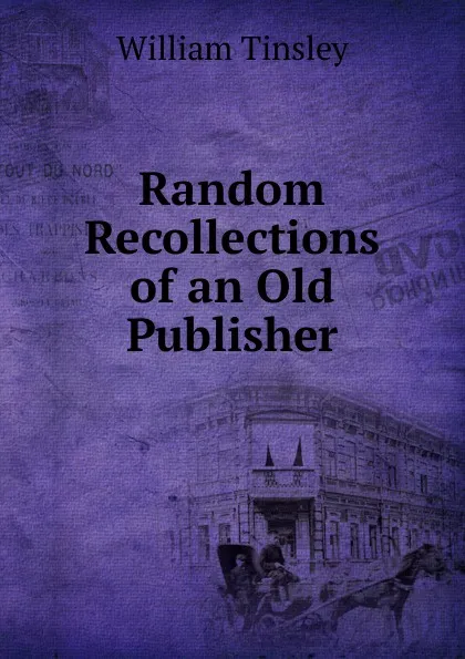 Обложка книги Random Recollections of an Old Publisher, William Tinsley