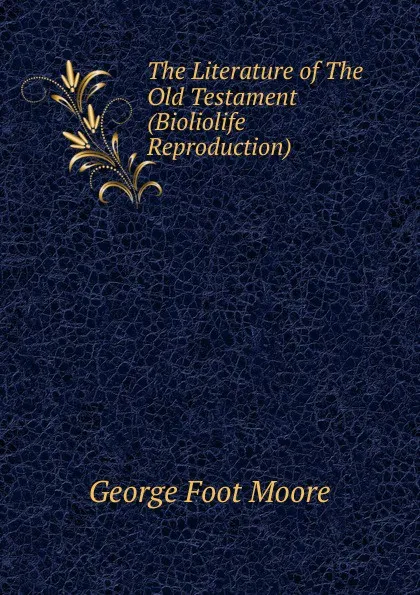 Обложка книги The Literature of The Old Testament (Bioliolife Reproduction), George Foot Moore