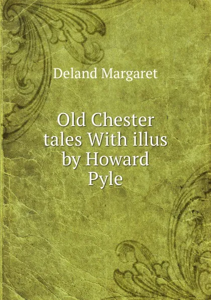 Обложка книги Old Chester tales With illus by Howard Pyle, Deland Margaret Wade