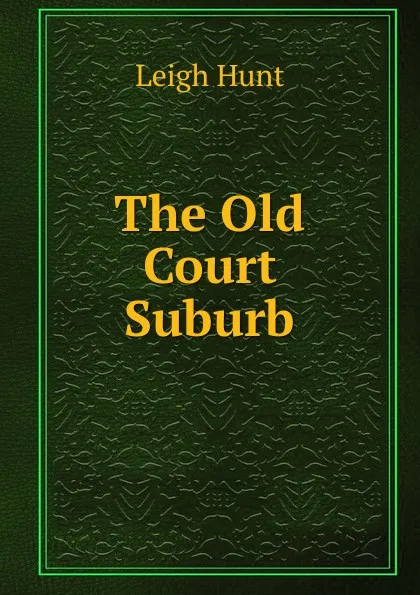 Обложка книги The Old Court Suburb, Hunt Leigh