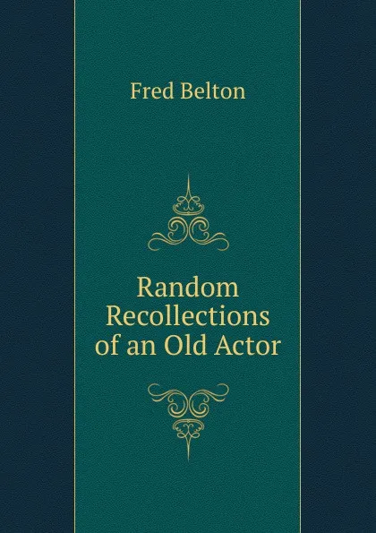 Обложка книги Random Recollections of an Old Actor, Fred Belton