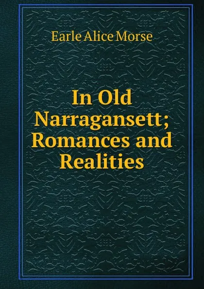 Обложка книги In Old Narragansett; Romances and Realities, Earle Alice Morse