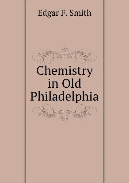 Обложка книги Chemistry in Old Philadelphia, Edgar F. Smith