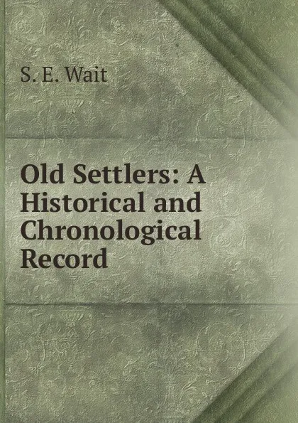 Обложка книги Old Settlers: A Historical and Chronological Record, S. E. Wait