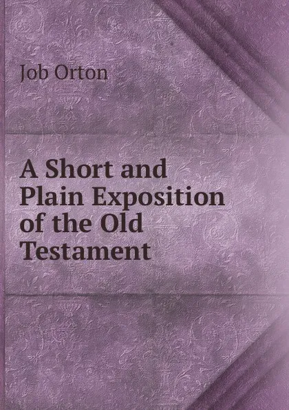 Обложка книги A Short and Plain Exposition of the Old Testament, Job Orton