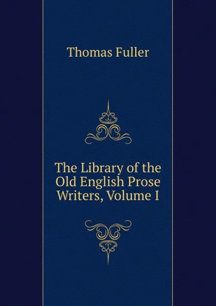 Обложка книги The Library of the Old English Prose Writers, Volume I, Fuller Thomas