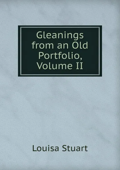 Обложка книги Gleanings from an Old Portfolio, Volume II, Louisa Stuart